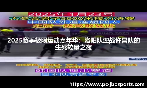 2025赛季极限运动嘉年华：洛阳队迎战许昌队的生死较量之夜